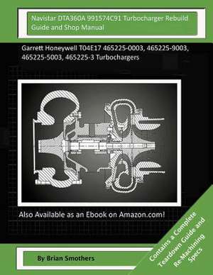 Navistar Dta360a 991574c91 Turbocharger Rebuild Guide and Shop Manual de Brian Smothers