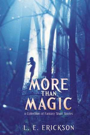 More Than Magic de L. E. Erickson