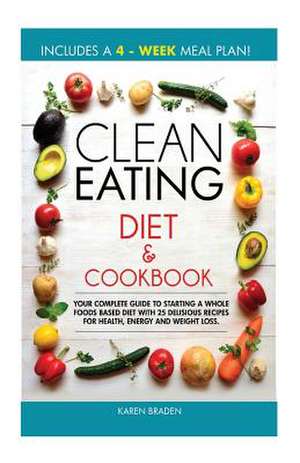 Clean Eating Diet and Cookbook de Karen Braden