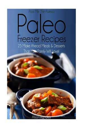 Pass Me the Paleo's Paleo Freezer Recipes de Alison Handley