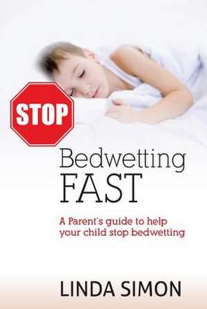 Stop Bedwetting Fast de Linda Simon