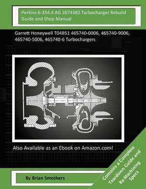 Perkins 6-354.4 AG 2674382 Turbocharger Rebuild Guide and Shop Manual de Brian Smothers