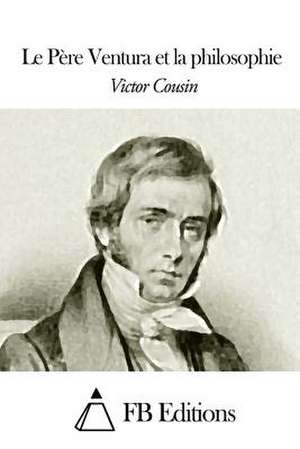 Le Pere Ventura Et La Philosophie de Victor Cousin