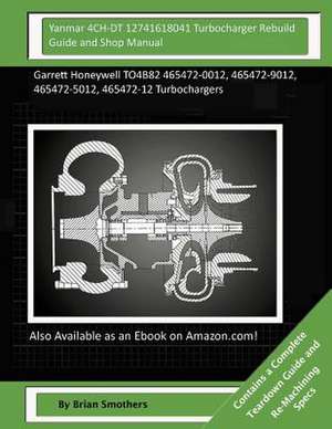 Yanmar 4ch-Dt 12741618041 Turbocharger Rebuild Guide and Shop Manual de Brian Smothers