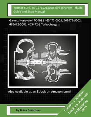 Yanmar 6chl-TN 12765218020 Turbocharger Rebuild Guide and Shop Manual de Brian Smothers