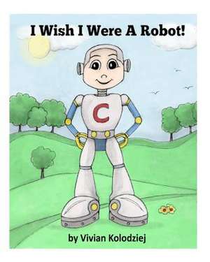 I Wish I Were a Robot! de Vivian Kolodziej