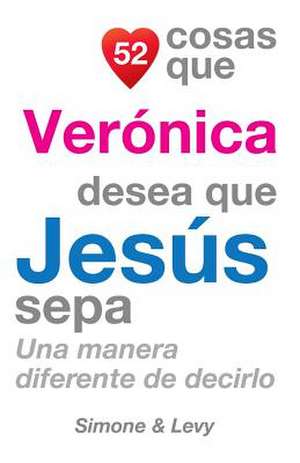 52 Cosas Que Veronica Desea Que Jesus Sepa de J. L. Leyva