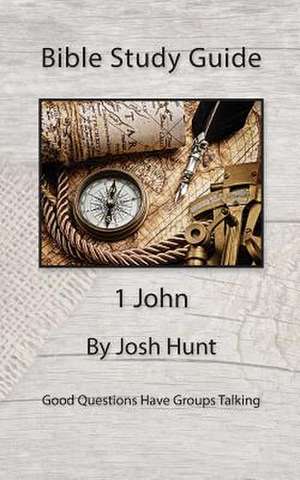 Bible Study Guide -- 1 John de Josh Hunt