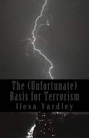 The (Unfortunate) Basis for Terrorism de Ilexa Yardley