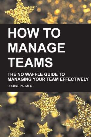 How to Manage Teams de Louise Palmer