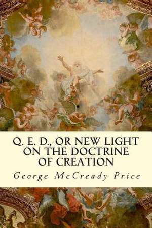 Q. E. D., or New Light on the Doctrine of Creation de George McCready Price