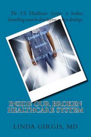 Inside Our Broken Healthcare System de Dr Linda M. Girgis MD