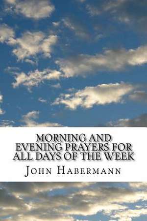 Morning and Evening Prayers for All Days of the Week de John Habermann