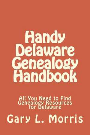 Handy Delaware Genealogy Handbook de Gary L. Morris