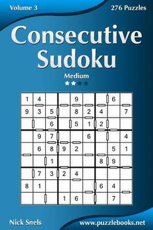 Consecutive Sudoku - Medium - Volume 3 - 276 Logic Puzzles de Nick Snels