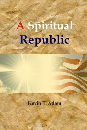 A Spiritual Republic de Kevin T. Adam