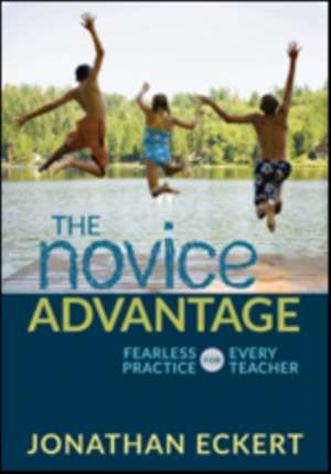 The Novice Advantage: Fearless Practice for Every Teacher de Jonathan Eckert