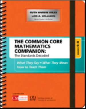 The Common Core Mathematics Companion: The Standards Decoded, Grades 6-8: What They Say, What They Mean, How to Teach Them de Ruth Harbin Miles