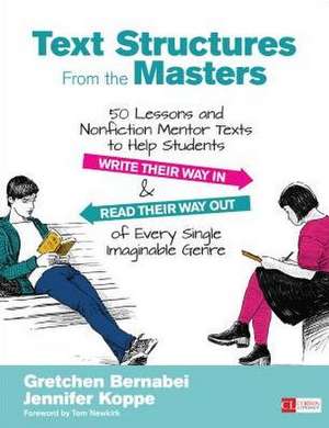 Text Structures From the Masters: 50 Lessons and Nonfiction Mentor Texts to Help Students Write Their Way In and Read Their Way Out of Every Single Imaginable Genre, Grades 6-10 de Gretchen S. Bernabei