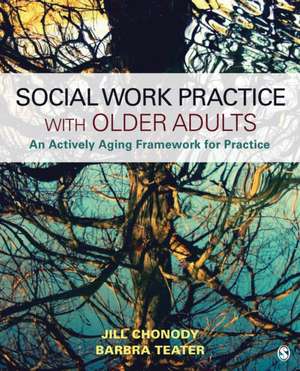 Social Work Practice With Older Adults: An Actively Aging Framework for Practice de Jill M. Chonody