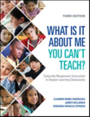 What Is It About Me You Can't Teach?: Culturally Responsive Instruction in Deeper Learning Classrooms de Eleanor Renee Rodriguez