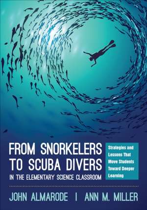 From Snorkelers to Scuba Divers in the Elementary Science Classroom: Strategies and Lessons That Move Students Toward Deeper Learning de John T. Almarode