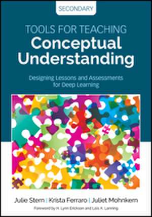 Tools for Teaching Conceptual Understanding, Secondary: Designing Lessons and Assessments for Deep Learning de Julie Stern