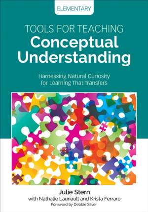 Tools for Teaching Conceptual Understanding, Elementary: Harnessing Natural Curiosity for Learning That Transfers de Julie Stern