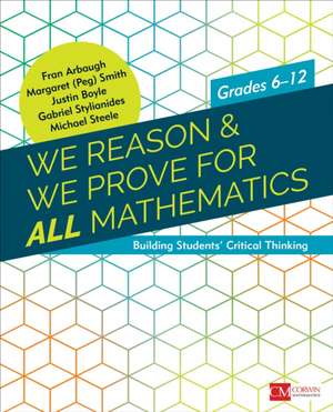 We Reason & We Prove for ALL Mathematics: Building Students’ Critical Thinking, Grades 6-12 de Fran Arbaugh