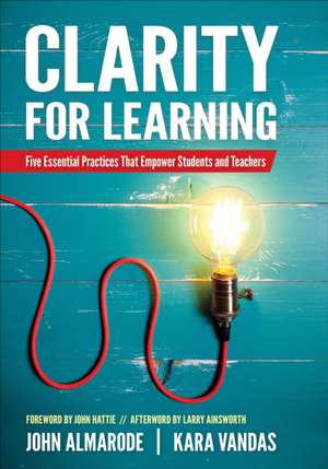 Clarity for Learning: Five Essential Practices That Empower Students and Teachers de John T. Almarode