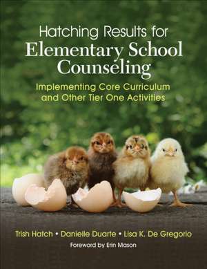 Hatching Results for Elementary School Counseling: Implementing Core Curriculum and Other Tier One Activities de Trish Hatch