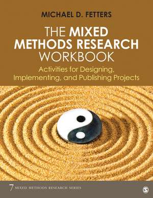 The Mixed Methods Research Workbook: Activities for Designing, Implementing, and Publishing Projects de Michael D. Fetters