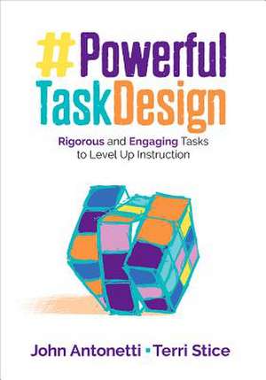 Powerful Task Design: Rigorous and Engaging Tasks to Level Up Instruction de John V. Antonetti