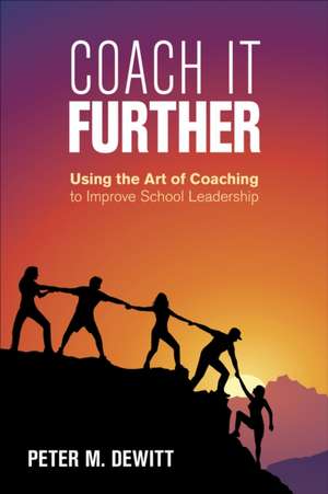 Coach It Further: Using the Art of Coaching to Improve School Leadership de Peter M. DeWitt