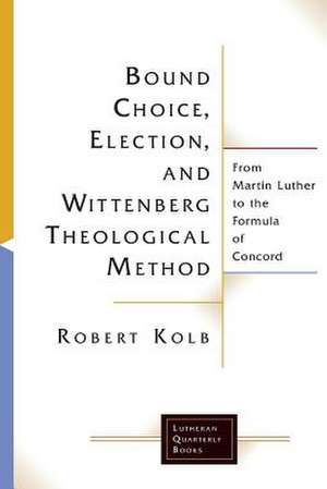 Bound Choice, Election, and Wittenberg Theological Method de Robert Kolb