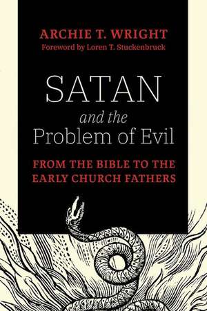 Satan and the Problem of Evil: From the Bible to the Early Church Fathers de Archie T. Wright