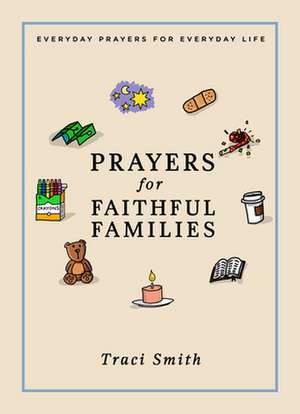 Prayers for Faithful Families: Everyday Prayers for Everyday Life de Traci Smith