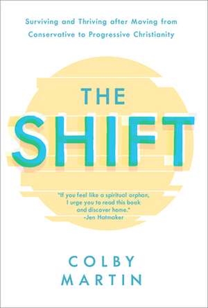 The Shift: Surviving and Thriving After Moving from Conservative to Progressive Christianity de Colby Martin