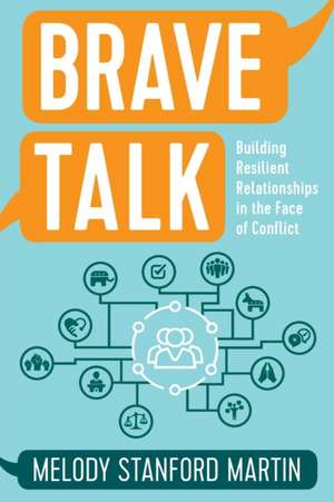 Brave Talk: Building Resilient Relationships in the Face of Conflict de Melody Stanford Martin