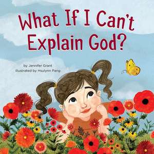 What If I Can't Explain God? de Jennifer Grant