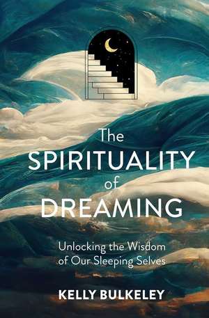 The Spirituality of Dreaming de Kelly Bulkeley