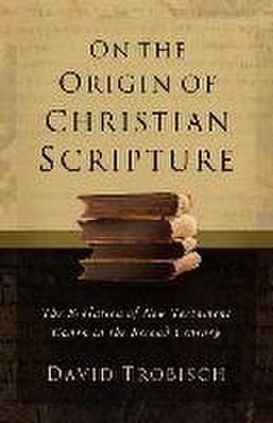 On the Origin of Christian Scripture de David Trobisch