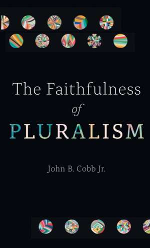 The Faithfulness of Pluralism de John B Cobb