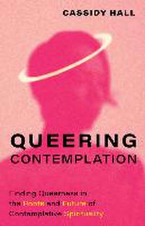 Queering Contemplation de Cassidy Hall