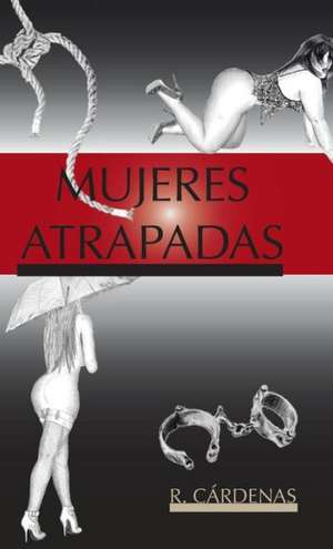 Mujeres Atrapadas de R. Cardenas