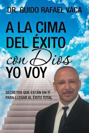 a la Cima del Exito Con Dios Yo Voy de Dr Guido Rafael Vaca