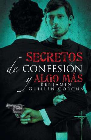 Secretos de Confesion y Algo Mas de Benjamin Guillen Corona