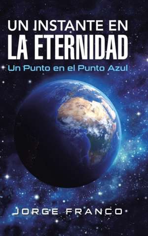 Un Instante En La Eternidad: Un Punto En El Punto Azul de Jorge Franco