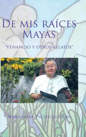 de MIS Raices Mayas: Venancio y Otros Relatos de Margarita Pacheco Cano