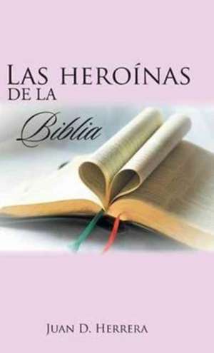 Las Heroinas de La Biblia de Juan D. Herrera